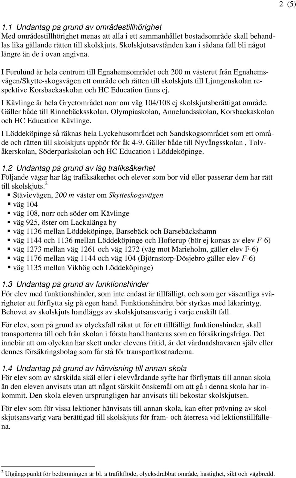 I Furulund är hela centrum till Egnahemsområdet och 200 m västerut från Egnahemsvägen/Skytte-skogsvägen ett område och rätten till skolskjuts till Ljungenskolan respektive Korsbackaskolan och HC