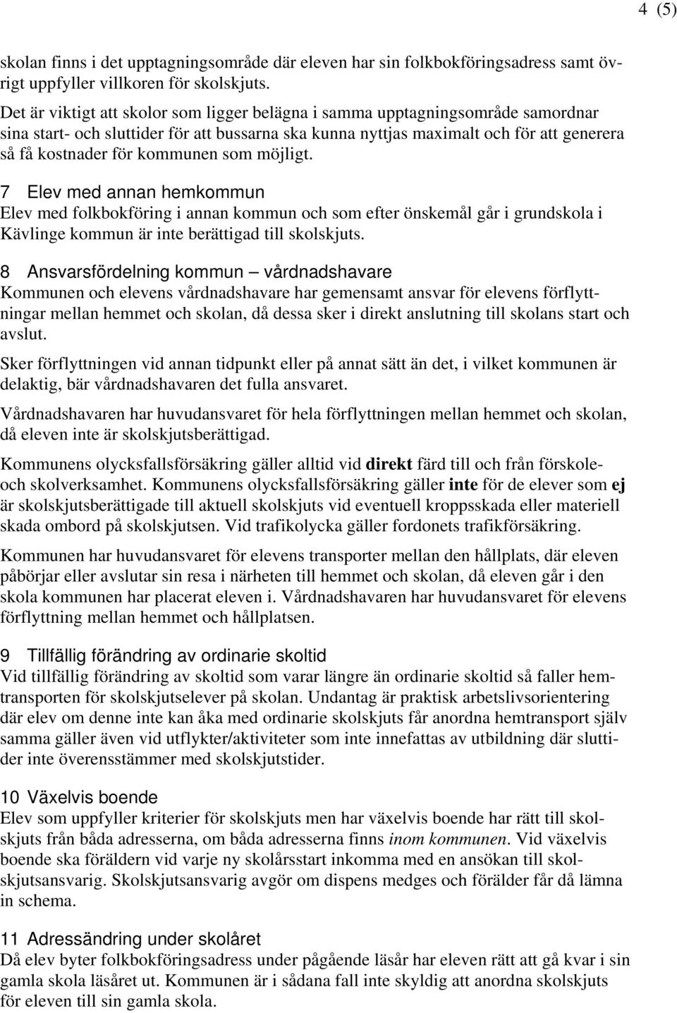 kommunen som möjligt. 7 Elev med annan hemkommun Elev med folkbokföring i annan kommun och som efter önskemål går i grundskola i Kävlinge kommun är inte berättigad till skolskjuts.