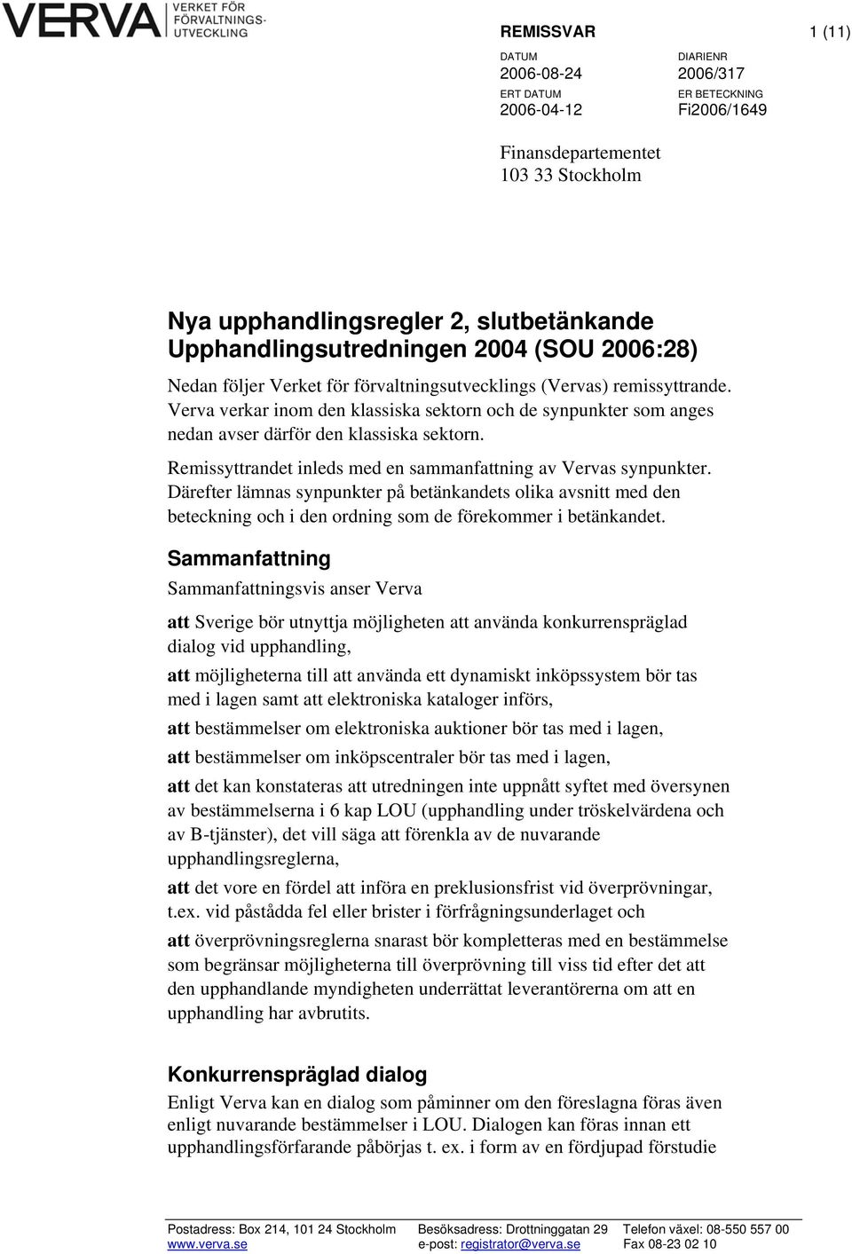 Remissyttrandet inleds med en sammanfattning av Vervas synpunkter. Därefter lämnas synpunkter på betänkandets olika avsnitt med den beteckning och i den ordning som de förekommer i betänkandet.