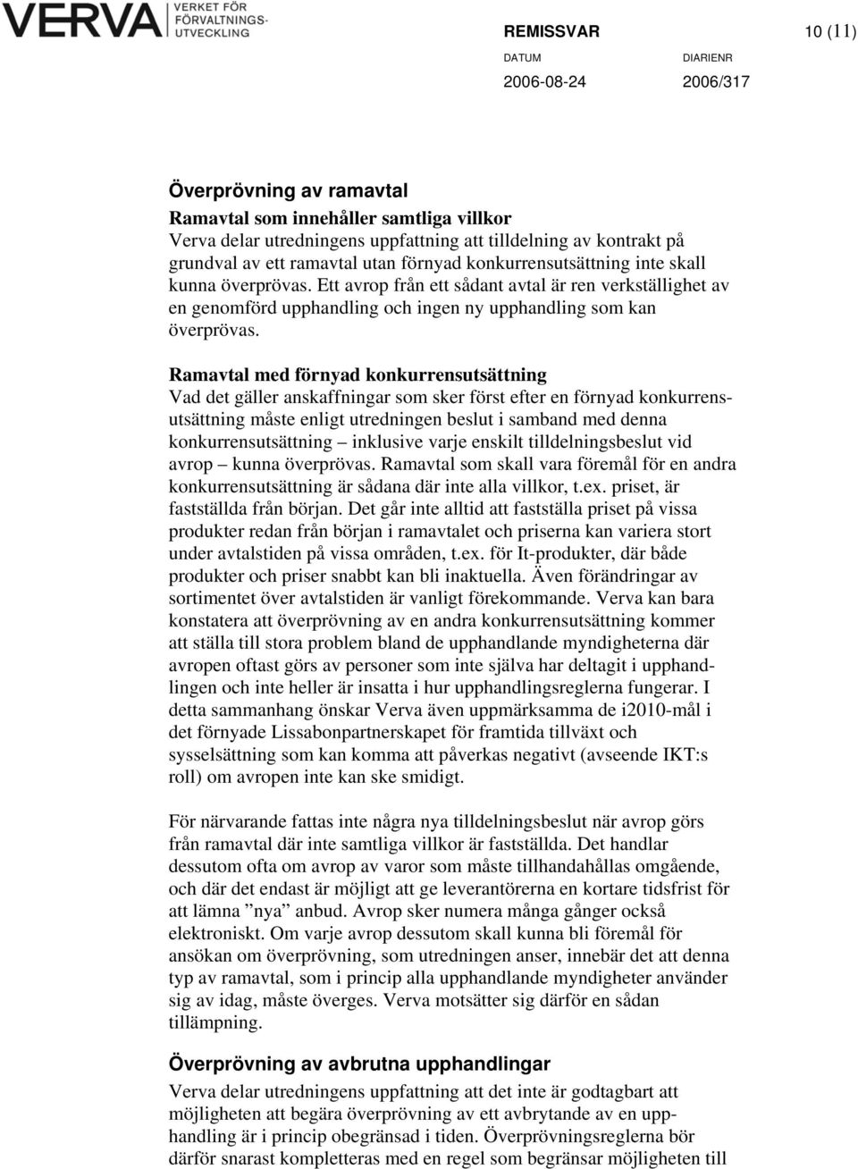 Ramavtal med förnyad konkurrensutsättning Vad det gäller anskaffningar som sker först efter en förnyad konkurrensutsättning måste enligt utredningen beslut i samband med denna konkurrensutsättning