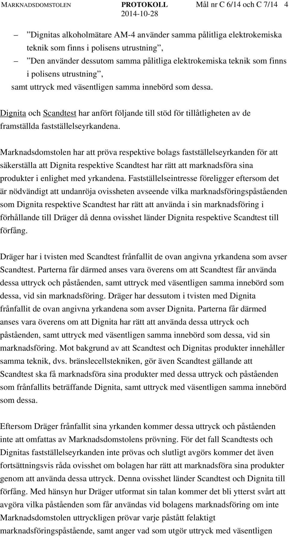 Dignita och Scandtest har anfört följande till stöd för tillåtligheten av de framställda fastställelseyrkandena.