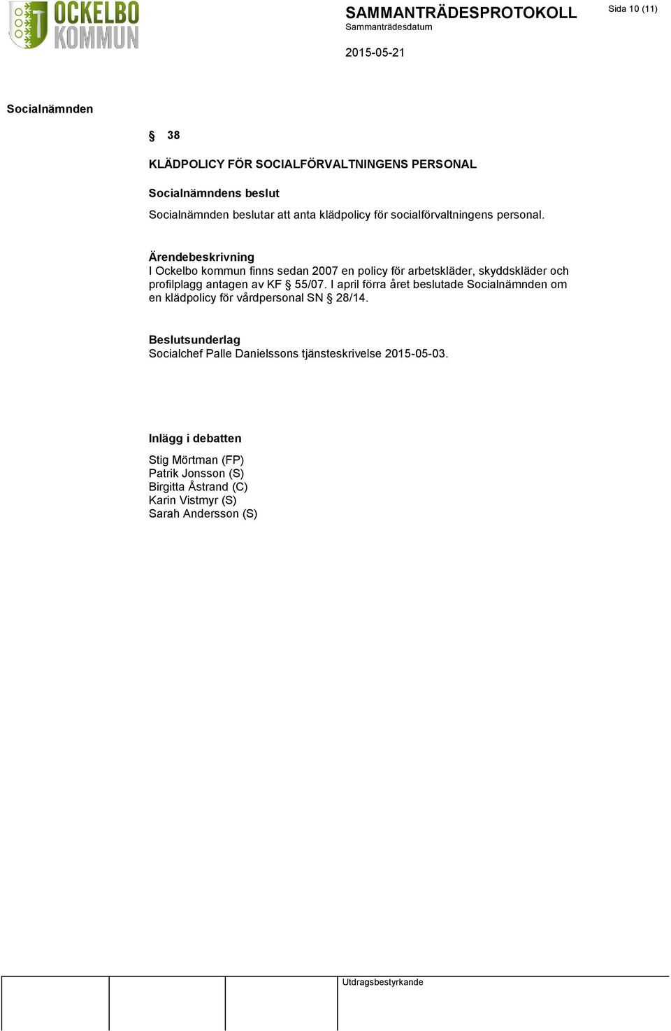 I Ockelbo kommun finns sedan 2007 en policy för arbetskläder, skyddskläder och profilplagg antagen av KF 55/07.