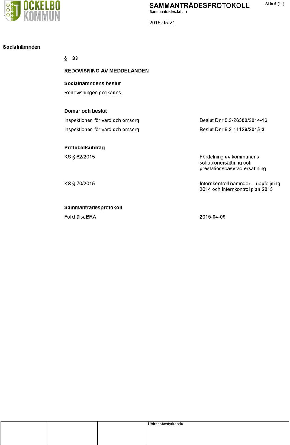 2-26580/2014-16 Inspektionen för vård och omsorg Beslut Dnr 8.