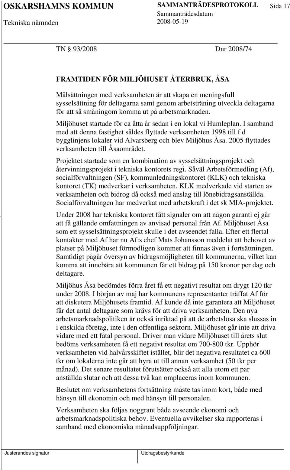 I samband med att denna fastighet såldes flyttade verksamheten 1998 till f d bygglinjens lokaler vid Alvarsberg och blev Miljöhus Åsa. 2005 flyttades verksamheten till Åsaområdet.