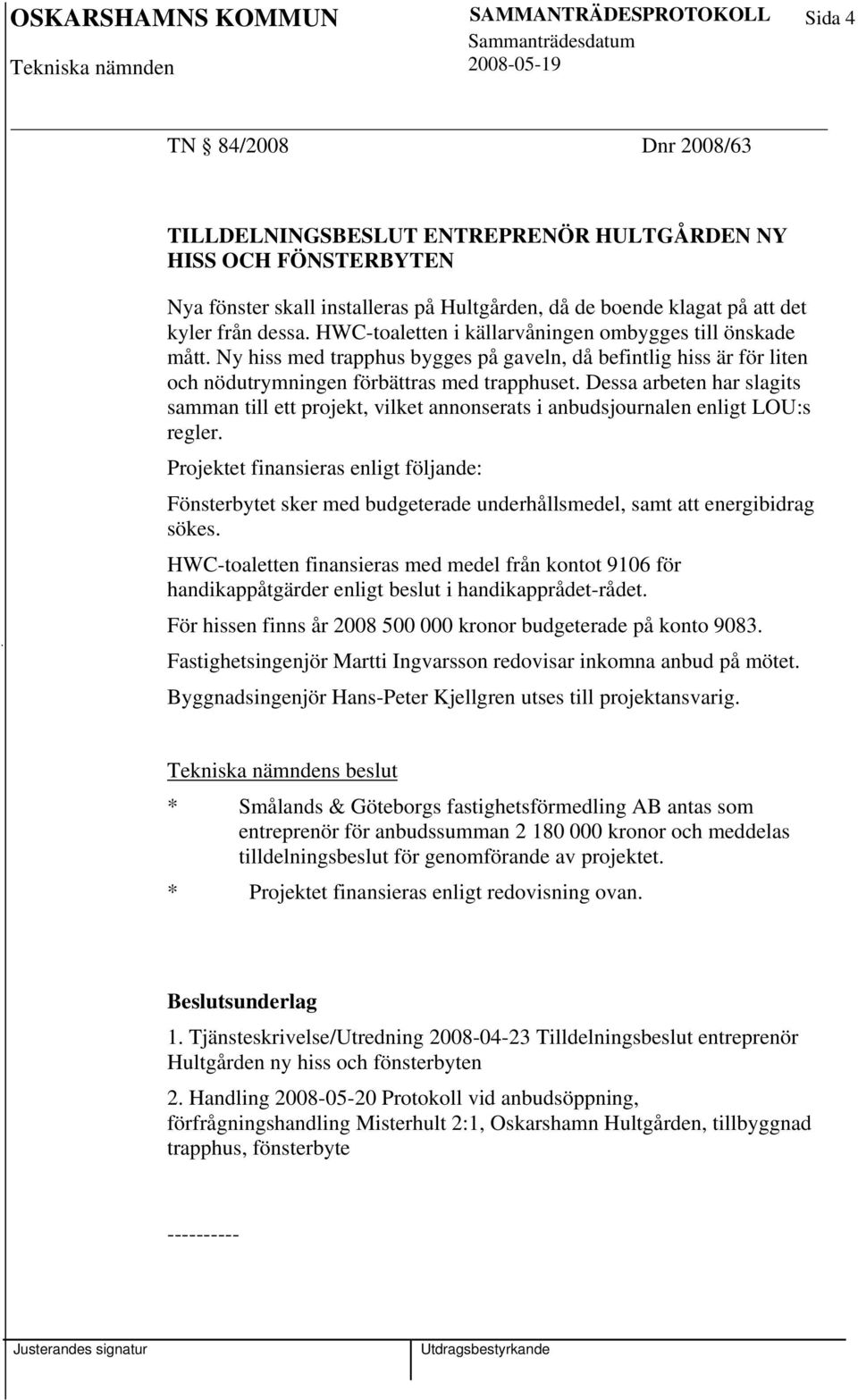 Dessa arbeten har slagits samman till ett projekt, vilket annonserats i anbudsjournalen enligt LOU:s regler.