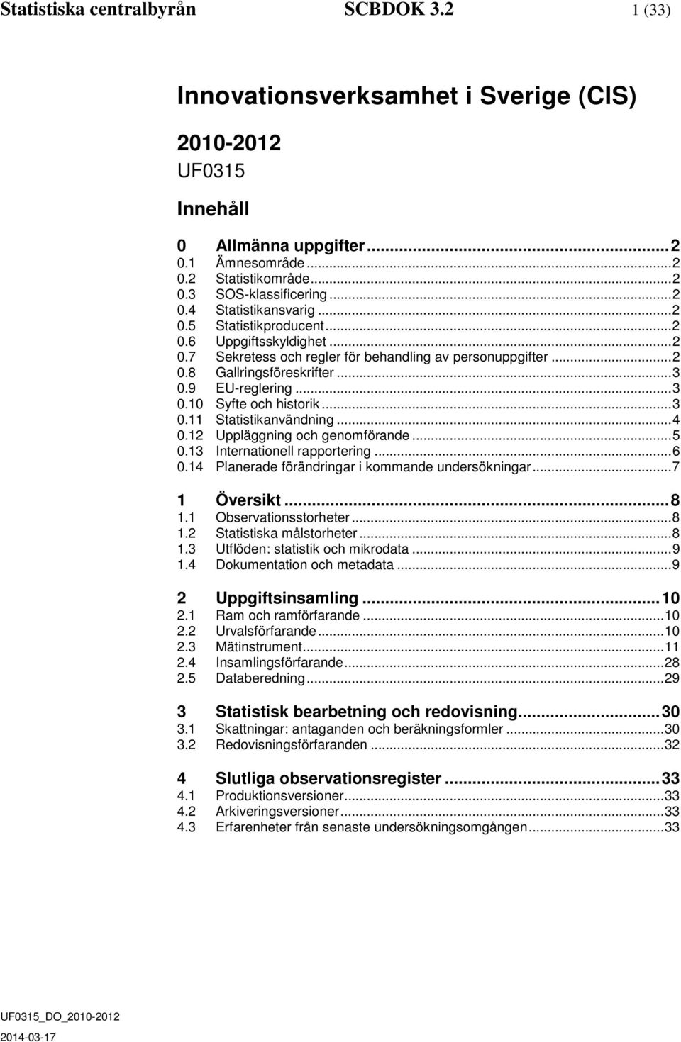 .. 3 0.10 Syfte och historik... 3 0.11 Statistikanvändning... 4 0.12 Uppläggning och genomförande... 5 0.13 Internationell rapportering... 6 0.14 Planerade förändringar i kommande undersökningar.