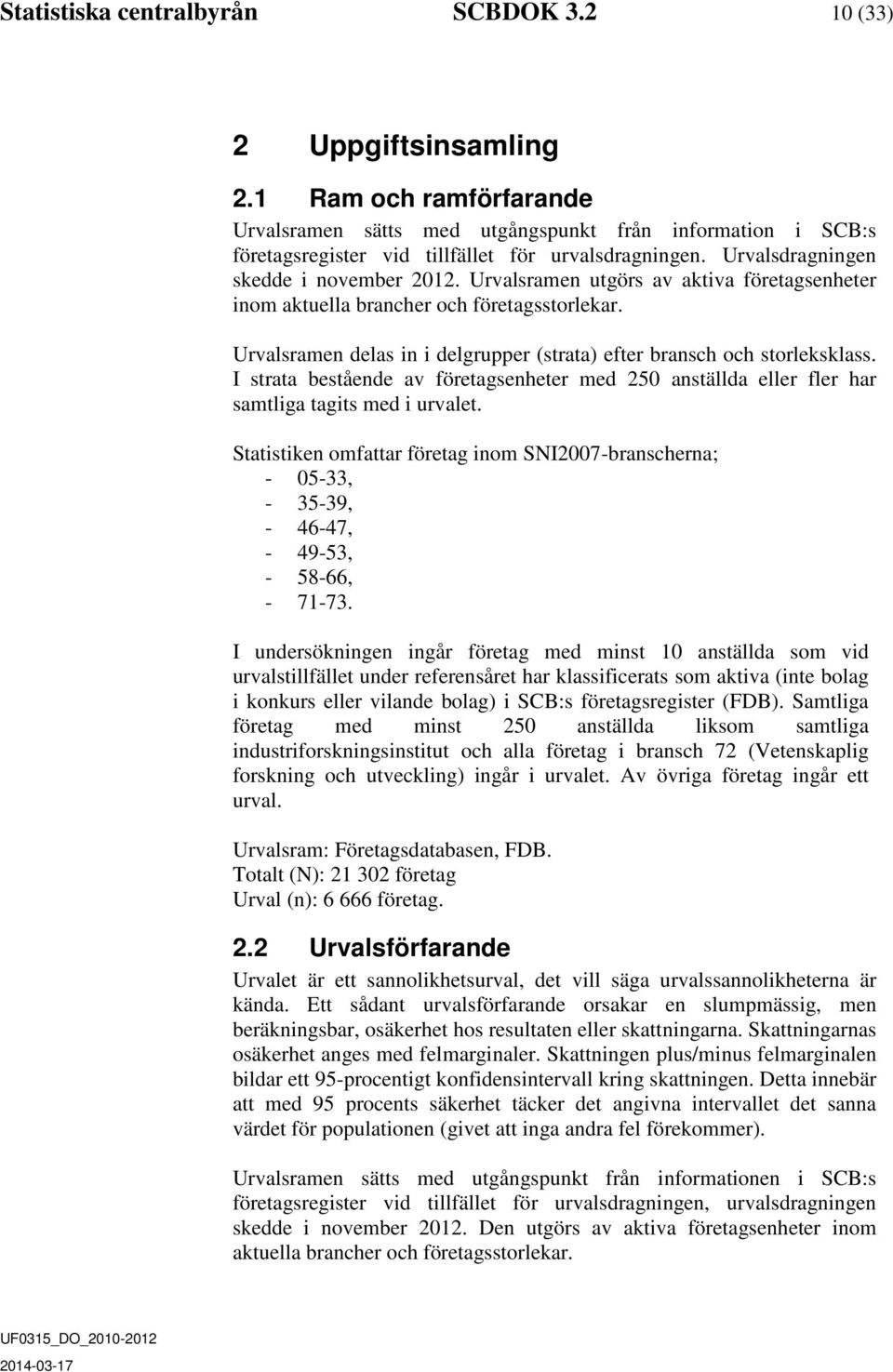 Urvalsramen utgörs av aktiva företagsenheter inom aktuella brancher och företagsstorlekar. Urvalsramen delas in i delgrupper (strata) efter bransch och storleksklass.