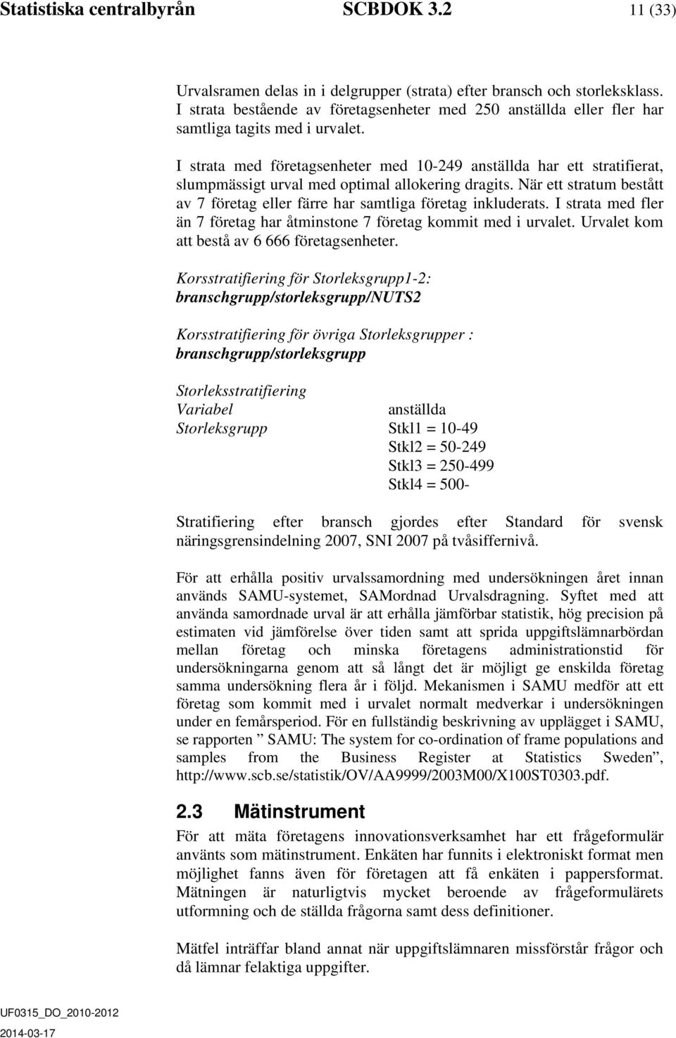 I strata med företagsenheter med 10-249 anställda har ett stratifierat, slumpmässigt urval med optimal allokering dragits.