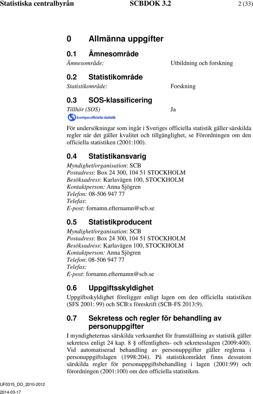 tillgänglighet, se Förordningen om den officiella statistiken (2001:100). 0.