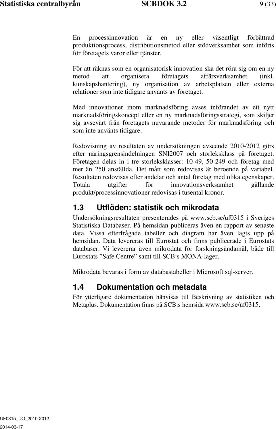 För att räknas som en organisatorisk innovation ska det röra sig om en ny metod att organisera företagets affärsverksamhet (inkl.