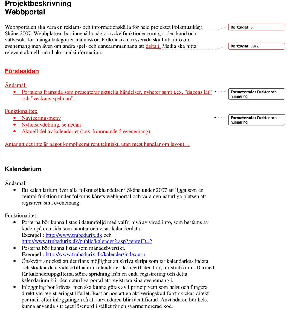 Folkmusikintresserade ska hitta info om evenemang men även om andra spel- och danssammanhang att delta i. Media ska hitta relevant aktuell- och bakgrundsinformation. Borttaget: et Borttaget: delta.