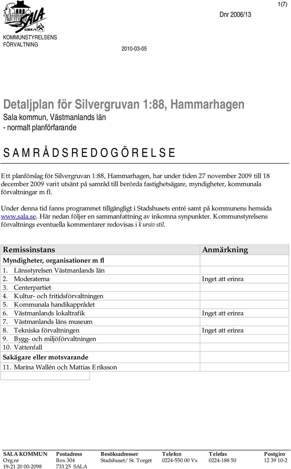 Under denna tid fanns programmet tillgängligt i Stadshusets entré samt på kommunens hemsida www.sala.se. Här nedan följer en sammanfattning av inkomna synpunkter.