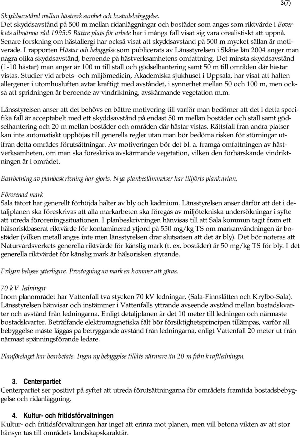 Senare forskning om hästallergi har också visat att skyddsavstånd på 500 m mycket sällan är motiverade.