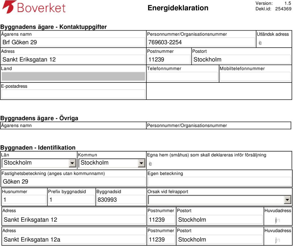 adress gfedc Land Telefonnummer Mobiltelefonnummer E-postadress Byggnadens ägare - Övriga Ägarens namn Personnummer/Organisationsnummer Byggnaden - Identifikation Län Kommun