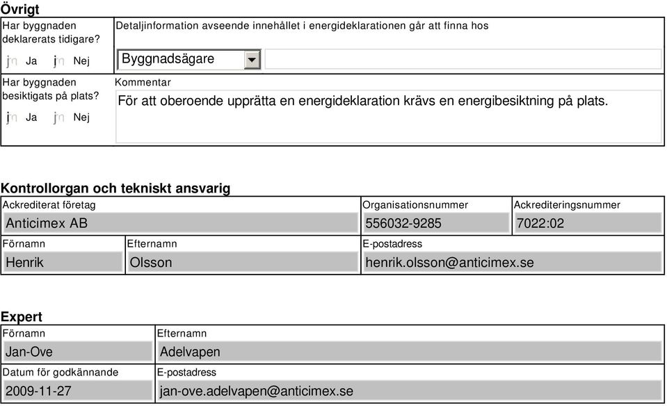 i Ja Nej Kommentar För att oberoende upprätta en energideklaration krävs en energibesiktning på plats.