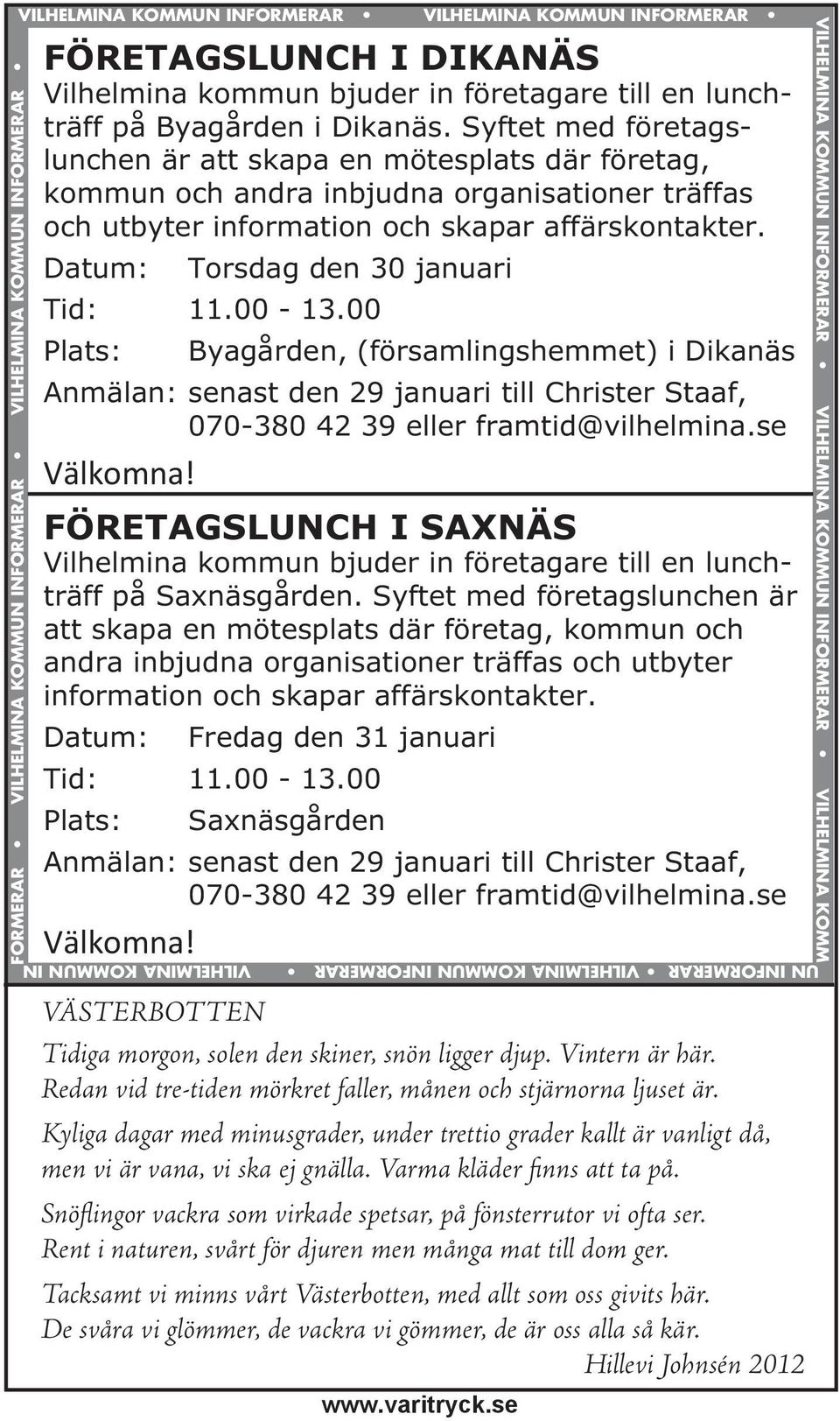 Datum: Torsdag den 30 januari Tid: 11.00-13.00 Plats: Byagården, (församlingshemmet) i Dikanäs Anmälan: senast den 29 januari till Christer Staaf, 070-380 42 39 eller framtid@vilhelmina.se Välkomna!