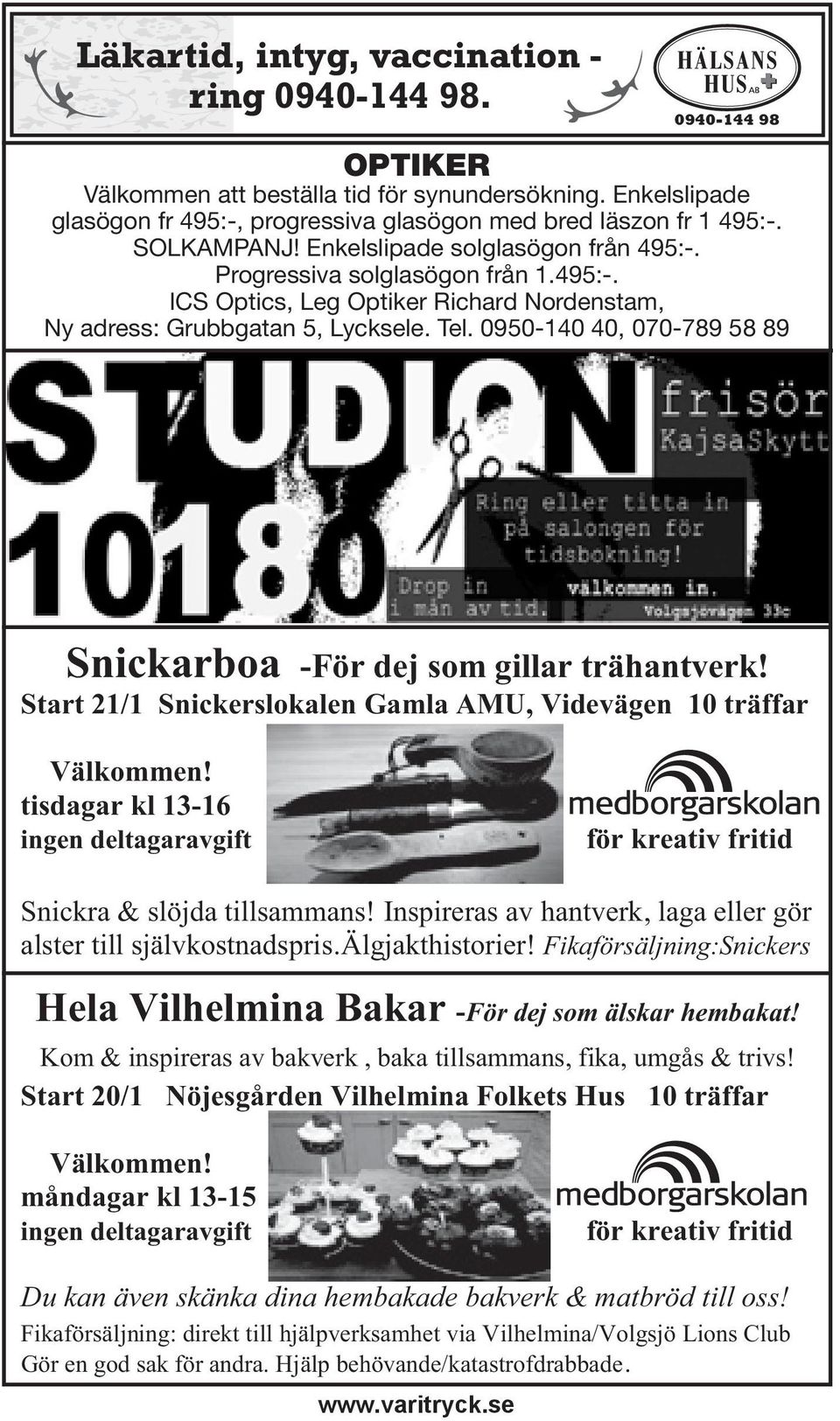 0950-140 40, 070-789 58 89 Snickarboa -För dej som gillar trähantverk! Start 21/1 Snickerslokalen Gamla AMU, Videvägen 10 träffar Välkommen!