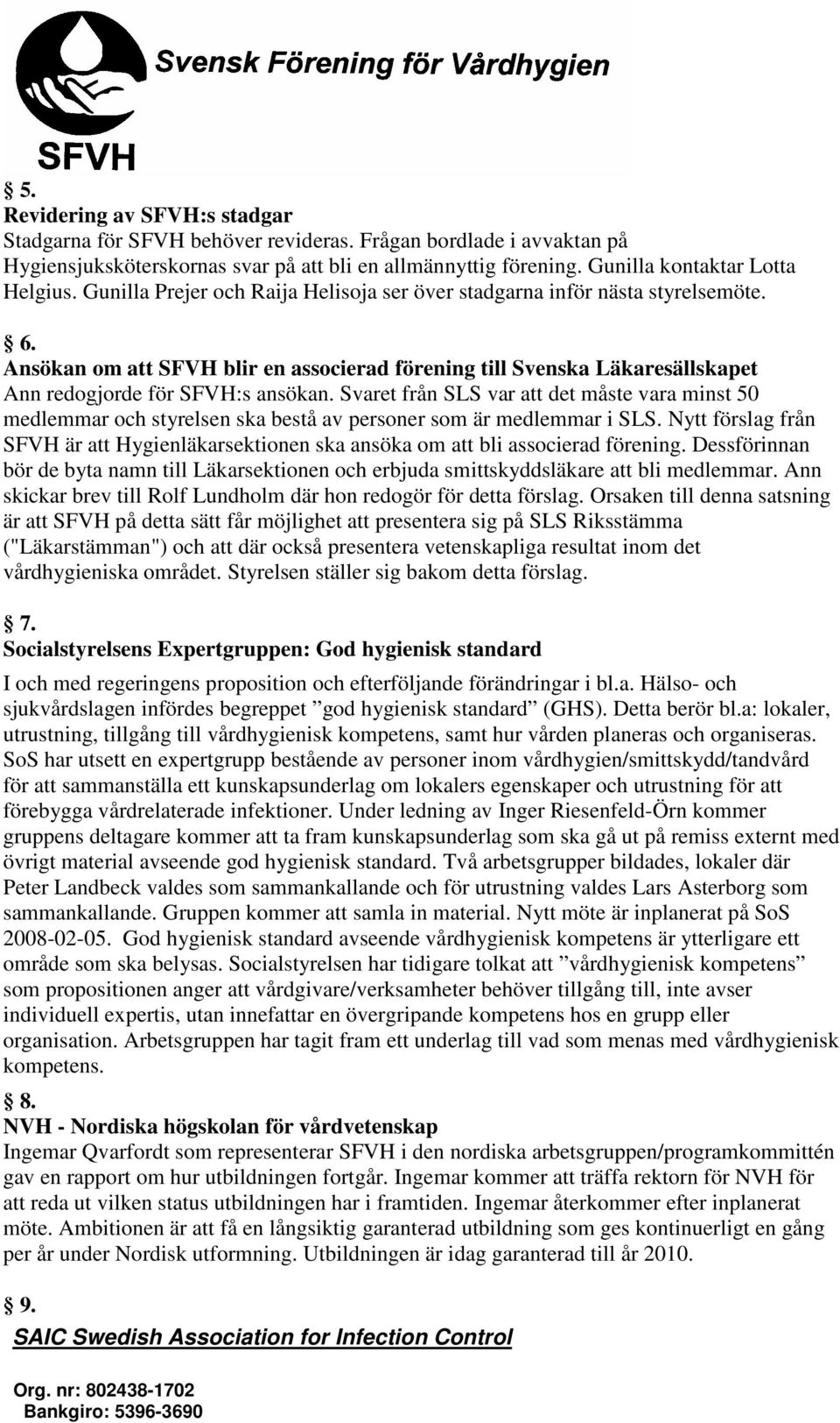 Svaret från SLS var att det måste vara minst 50 medlemmar och styrelsen ska bestå av personer som är medlemmar i SLS.