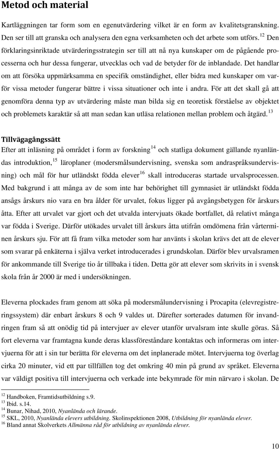 Det handlar om att försöka uppmärksamma en specifik omständighet, eller bidra med kunskaper om varför vissa metoder fungerar bättre i vissa situationer och inte i andra.