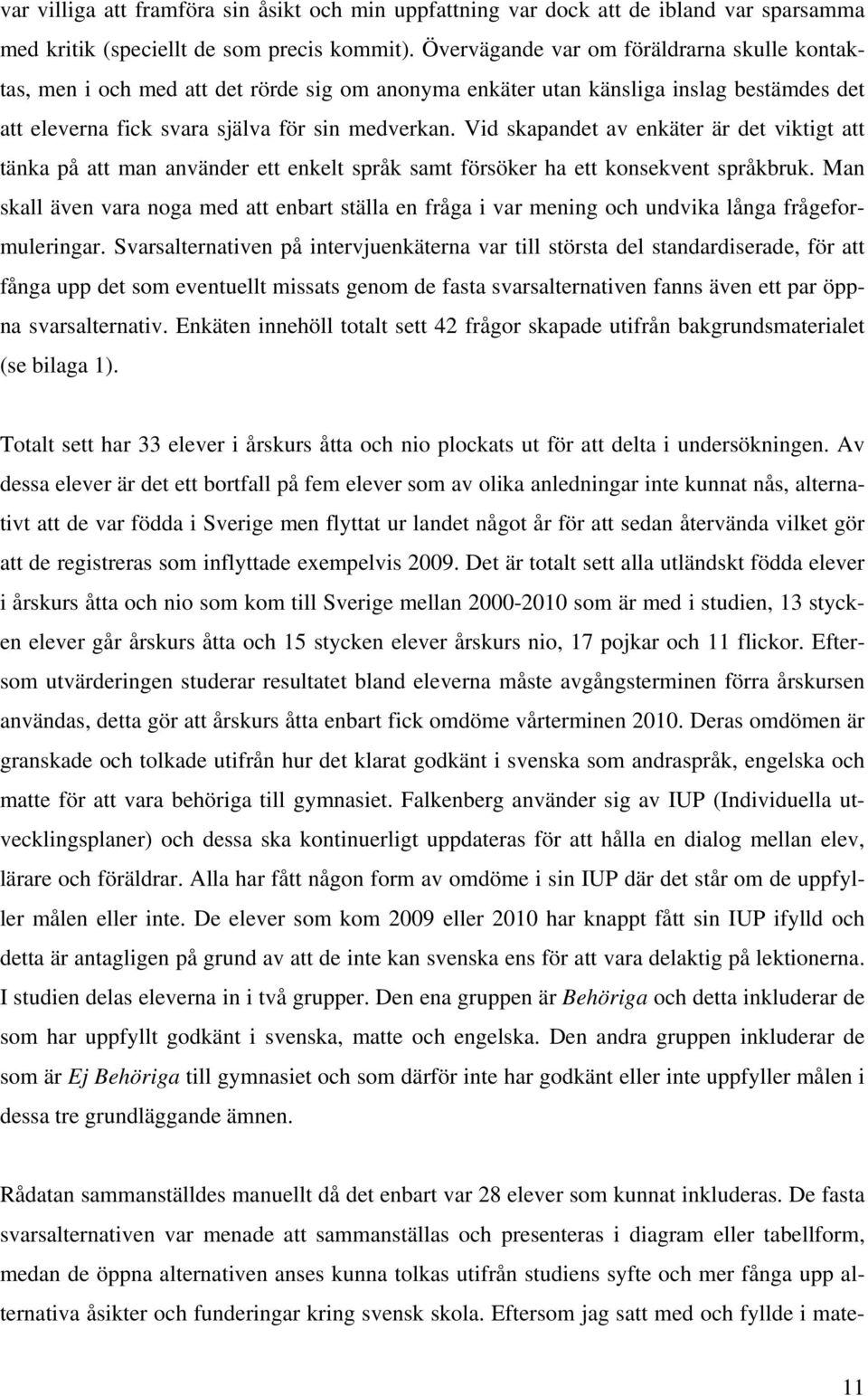 Vid skapandet av enkäter är det viktigt att tänka på att man använder ett enkelt språk samt försöker ha ett konsekvent språkbruk.