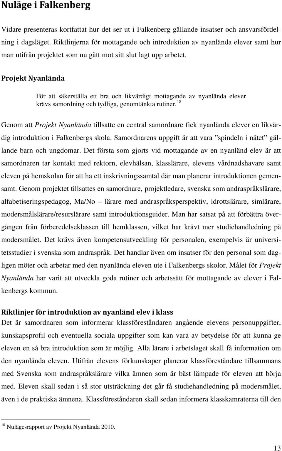 Projekt Nyanlända För att säkerställa ett bra och likvärdigt mottagande av nyanlända elever krävs samordning och tydliga, genomtänkta rutiner.