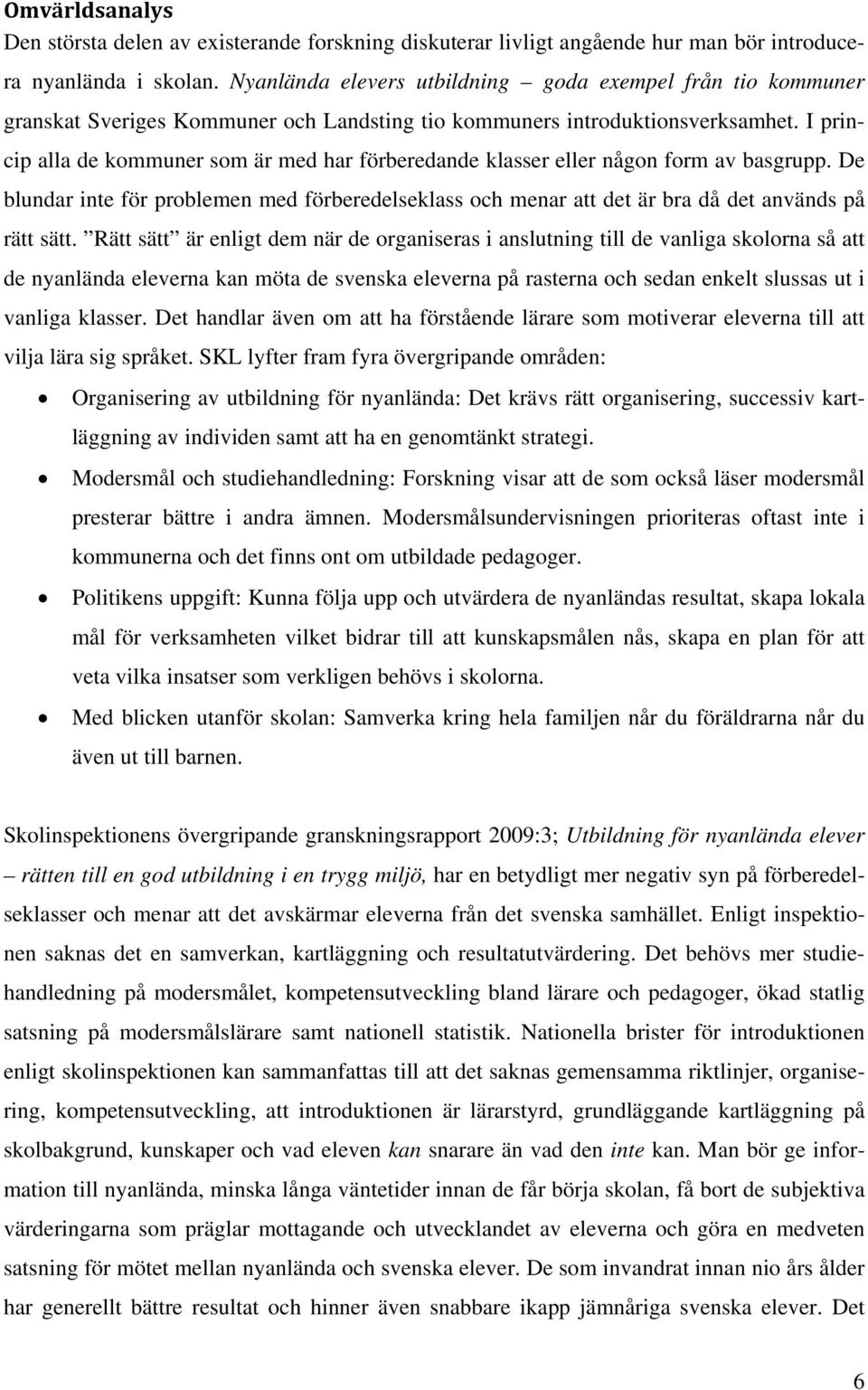 I princip alla de kommuner som är med har förberedande klasser eller någon form av basgrupp. De blundar inte för problemen med förberedelseklass och menar att det är bra då det används på rätt sätt.