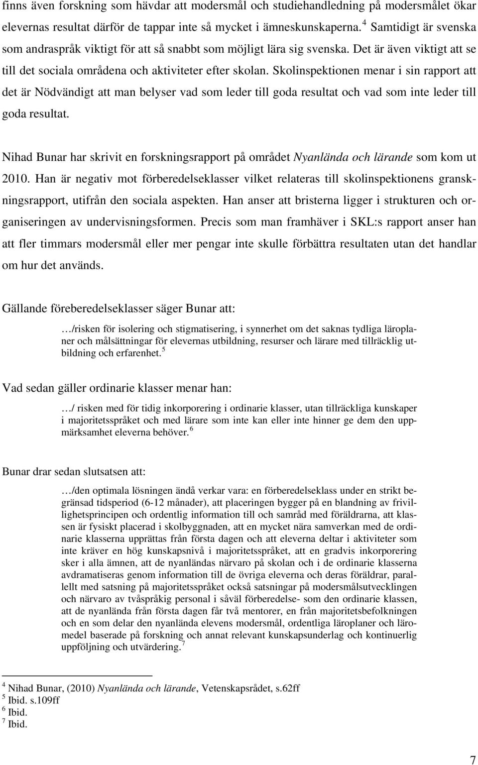 Skolinspektionen menar i sin rapport att det är Nödvändigt att man belyser vad som leder till goda resultat och vad som inte leder till goda resultat.