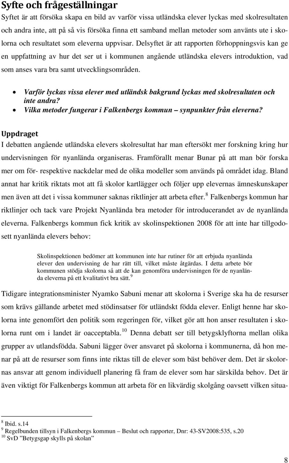 Delsyftet är att rapporten förhoppningsvis kan ge en uppfattning av hur det ser ut i kommunen angående utländska elevers introduktion, vad som anses vara bra samt utvecklingsområden.