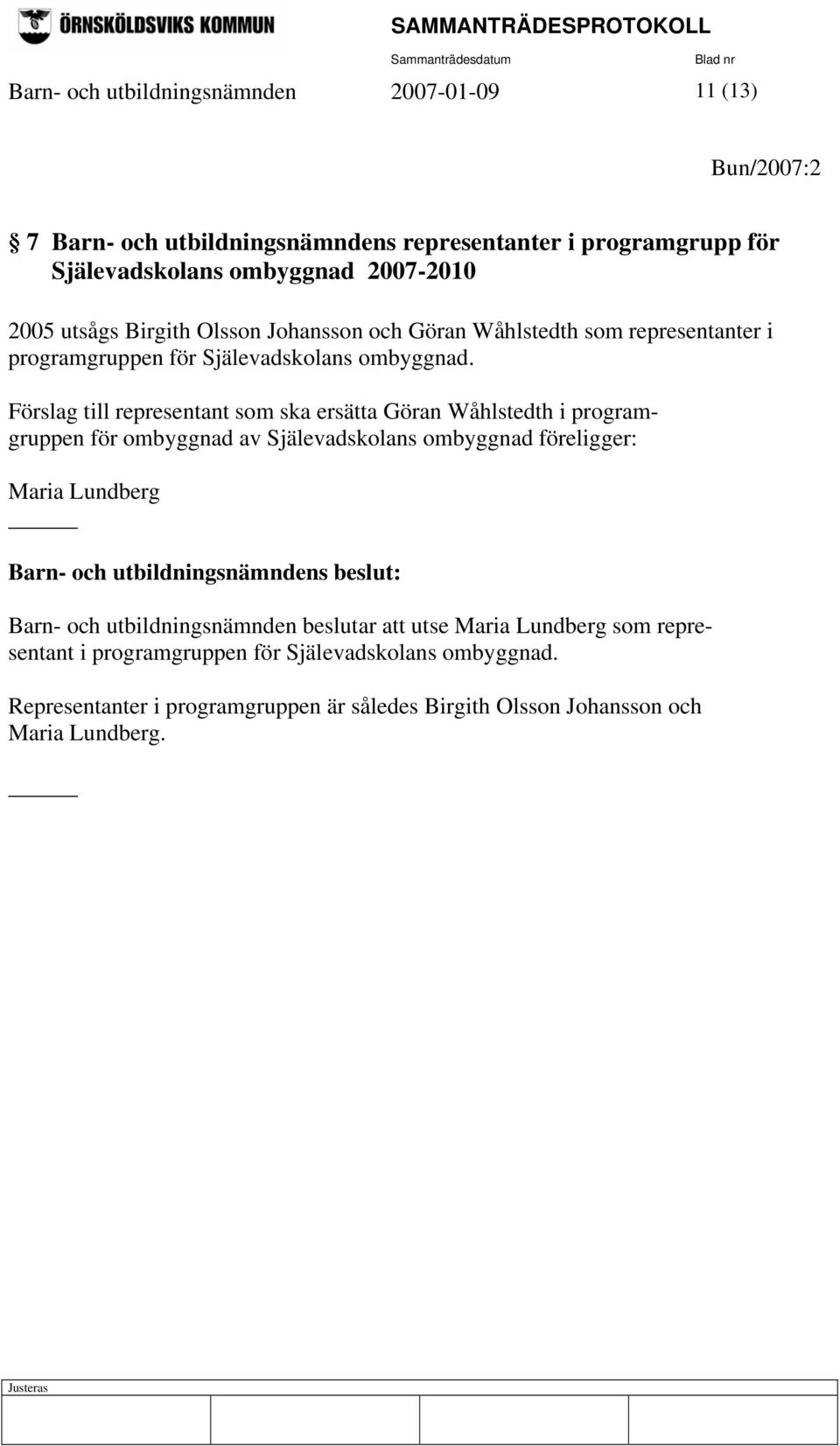 Förslag till representant som ska ersätta Göran Wåhlstedth i programgruppen för ombyggnad av Själevadskolans ombyggnad föreligger: Maria Lundberg