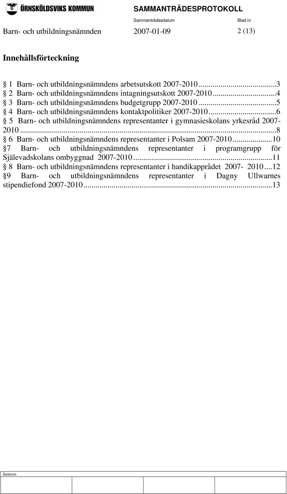 ..6 5 Barn- och utbildningsnämndens representanter i gymnasieskolans yrkesråd 2007-2010...8 6 Barn- och utbildningsnämndens representanter i Polsam 2007-2010.