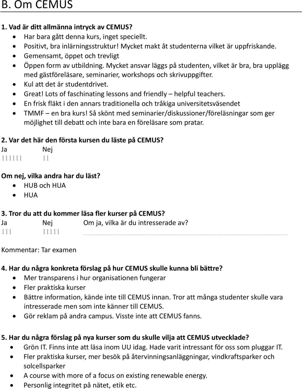Kul att det är studentdrivet. Great! Lots of faschinating lessons and friendly helpful teachers. En frisk fläkt i den annars traditionella och tråkiga universitetsväsendet TMMF en bra kurs!