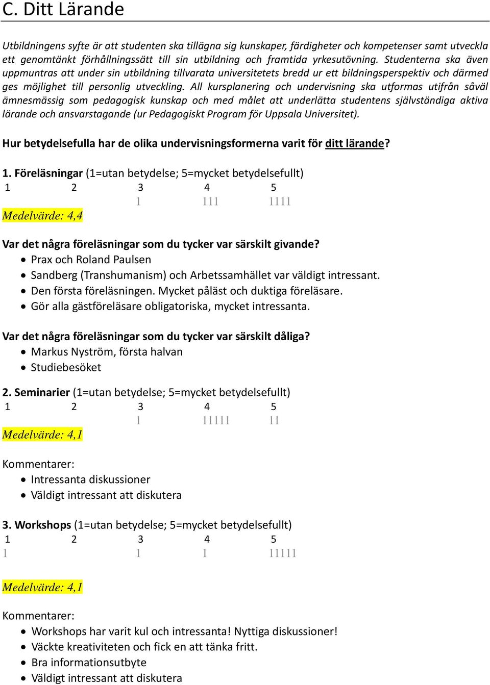 All kursplanering och undervisning ska utformas utifrån såväl ämnesmässig som pedagogisk kunskap och med målet att underlätta studentens självständiga aktiva lärande och ansvarstagande (ur