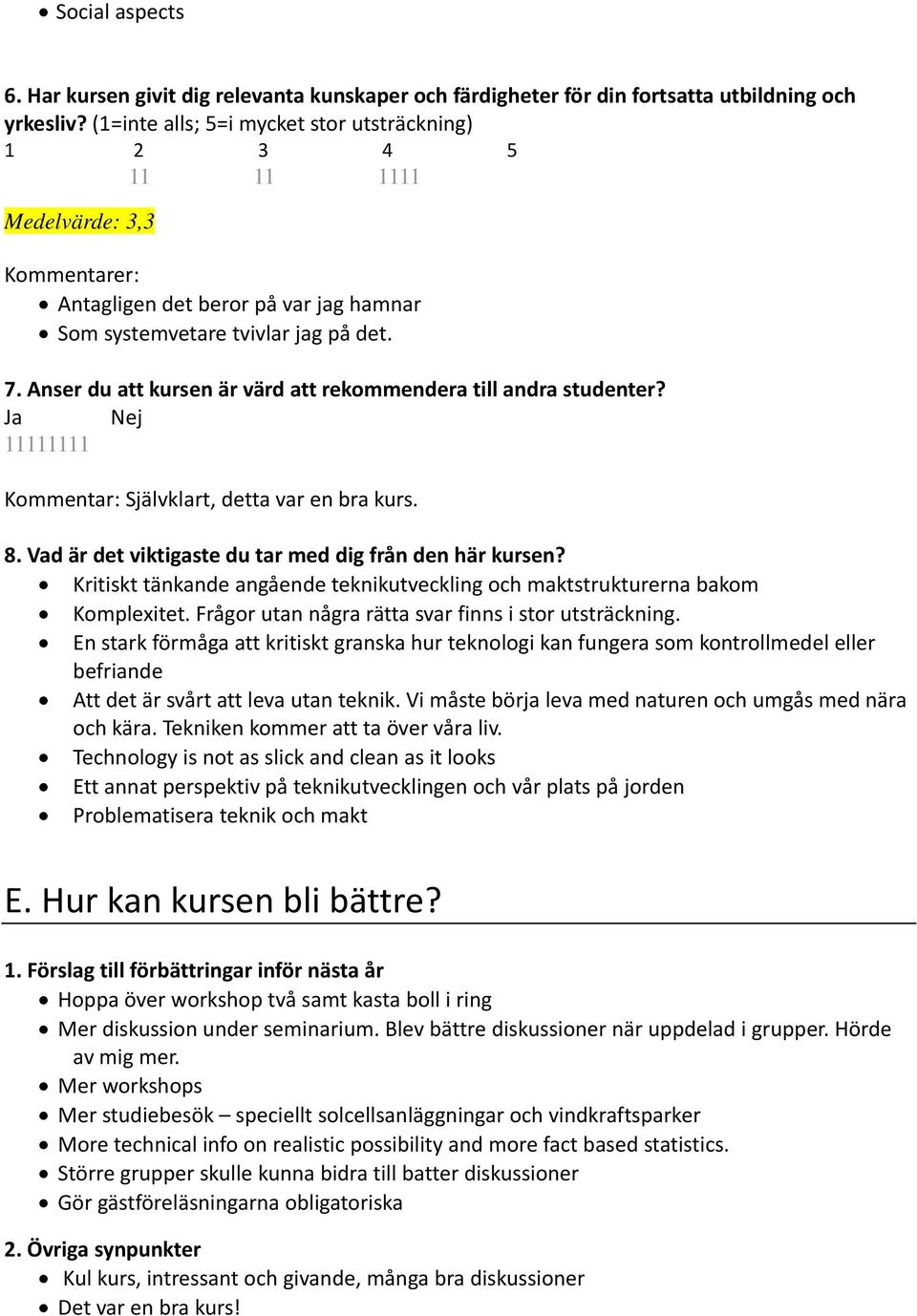 Anser du att kursen är värd att rekommendera till andra studenter? Ja Nej 11111111 Kommentar: Självklart, detta var en bra kurs. 8. Vad är det viktigaste du tar med dig från den här kursen?