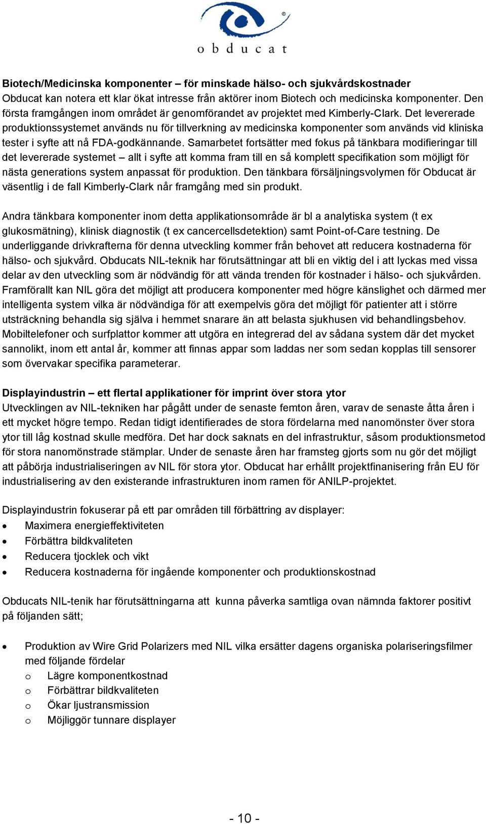 Det levererade produktionssystemet används nu för tillverkning av medicinska komponenter som används vid kliniska tester i syfte att nå FDA-godkännande.