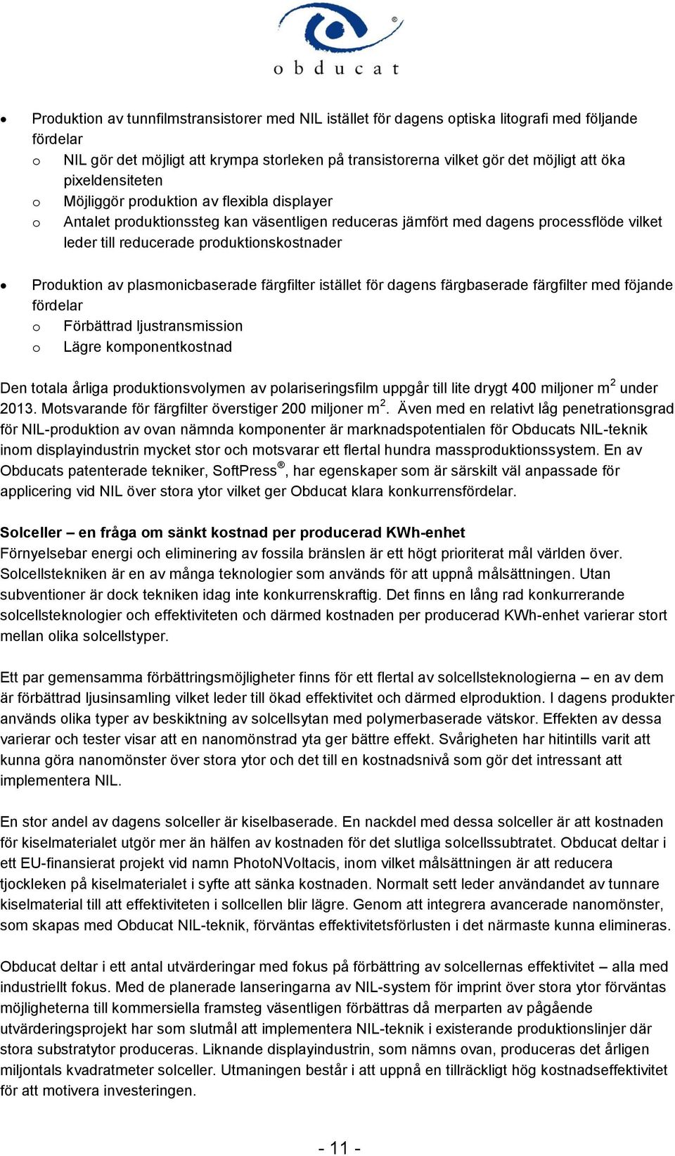 Produktion av plasmonicbaserade färgfilter istället för dagens färgbaserade färgfilter med föjande fördelar o Förbättrad ljustransmission o Lägre komponentkostnad Den totala årliga produktionsvolymen