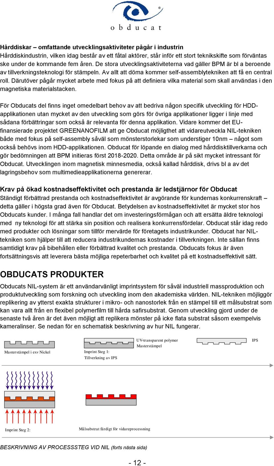 Därutöver pågår mycket arbete med fokus på att definiera vilka material som skall användas i den magnetiska materialstacken.