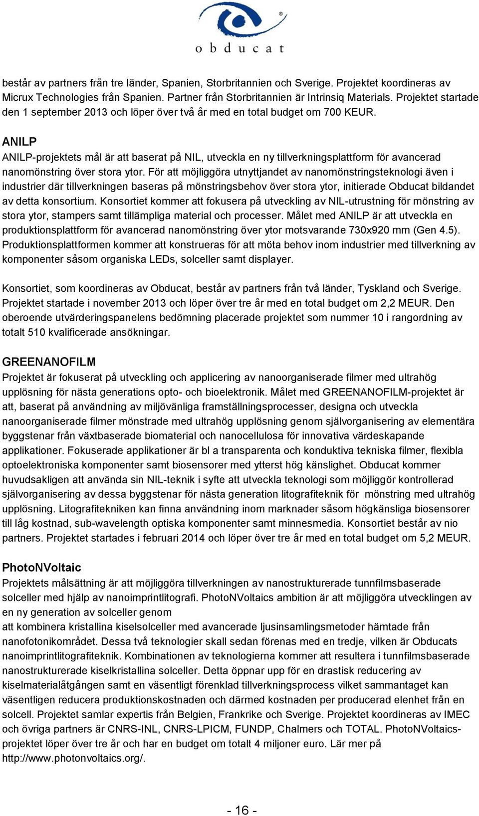 ANILP ANILP-projektets mål är att baserat på NIL, utveckla en ny tillverkningsplattform för avancerad nanomönstring över stora ytor.