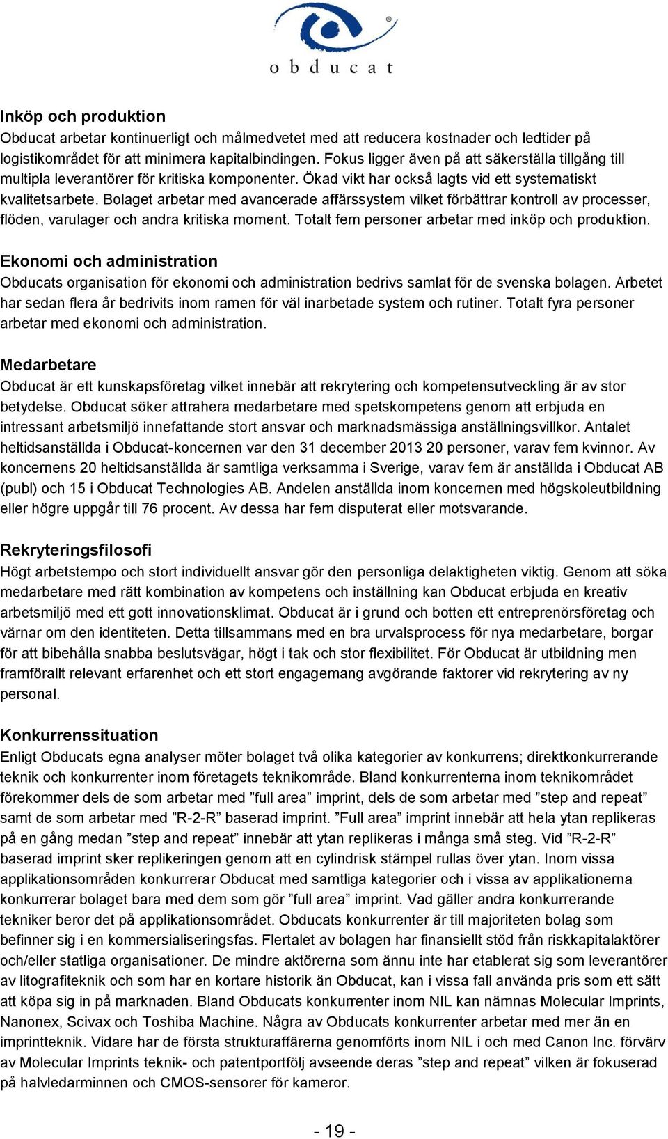 Bolaget arbetar med avancerade affärssystem vilket förbättrar kontroll av processer, flöden, varulager och andra kritiska moment. Totalt fem personer arbetar med inköp och produktion.