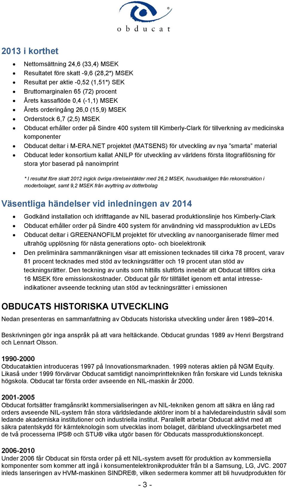 NET projektet (MATSENS) för utveckling av nya smarta material Obducat leder konsortium kallat ANILP för utveckling av världens första litografilösning för stora ytor baserad på nanoimprint * I