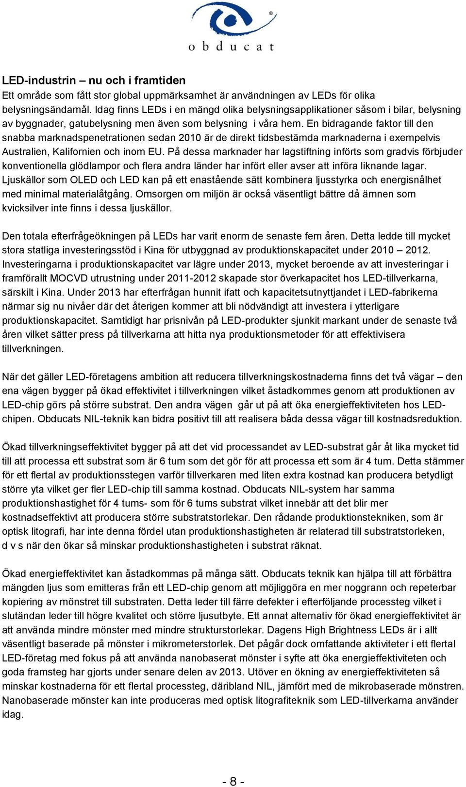 En bidragande faktor till den snabba marknadspenetrationen sedan 2010 är de direkt tidsbestämda marknaderna i exempelvis Australien, Kalifornien och inom EU.