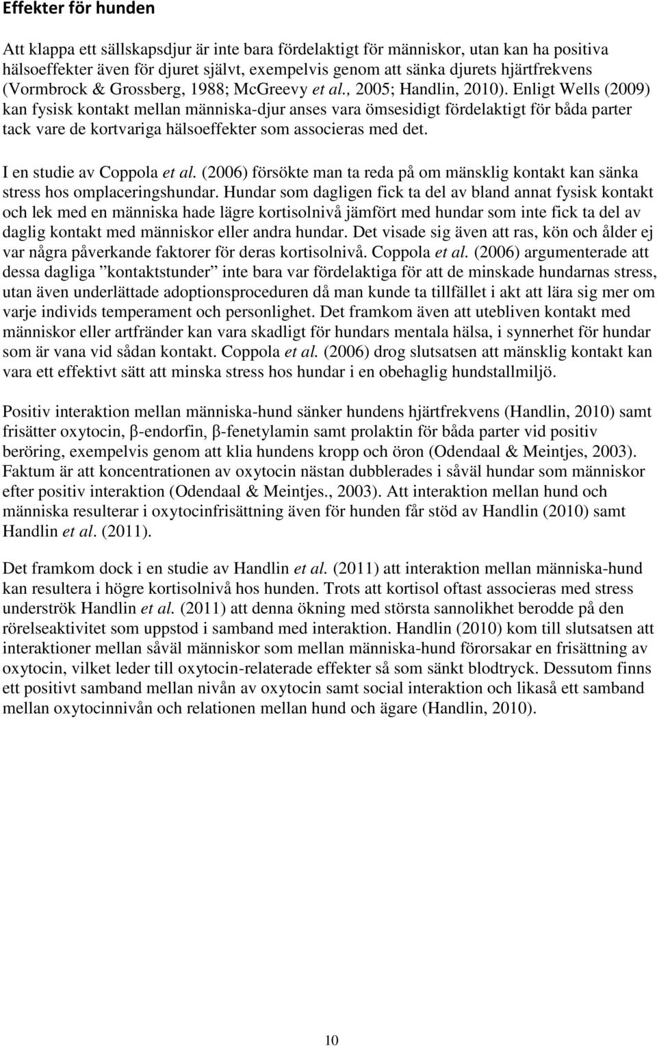 Enligt Wells (2009) kan fysisk kontakt mellan människa-djur anses vara ömsesidigt fördelaktigt för båda parter tack vare de kortvariga hälsoeffekter som associeras med det.