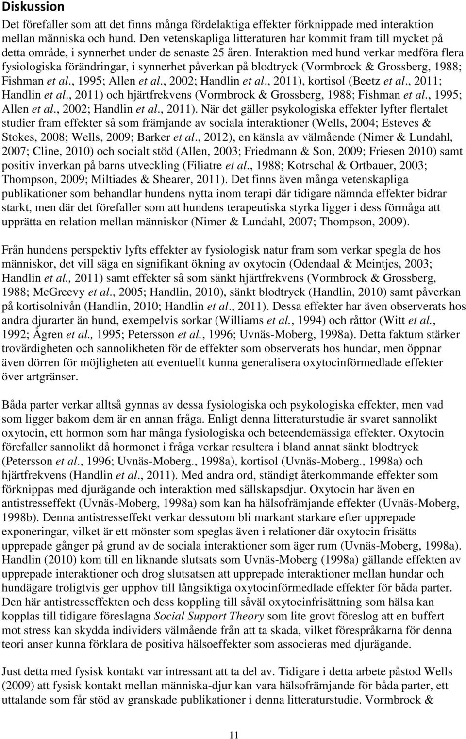 Interaktion med hund verkar medföra flera fysiologiska förändringar, i synnerhet påverkan på blodtryck (Vormbrock & Grossberg, 1988; Fishman et al., 1995; Allen et al., 2002; Handlin et al.