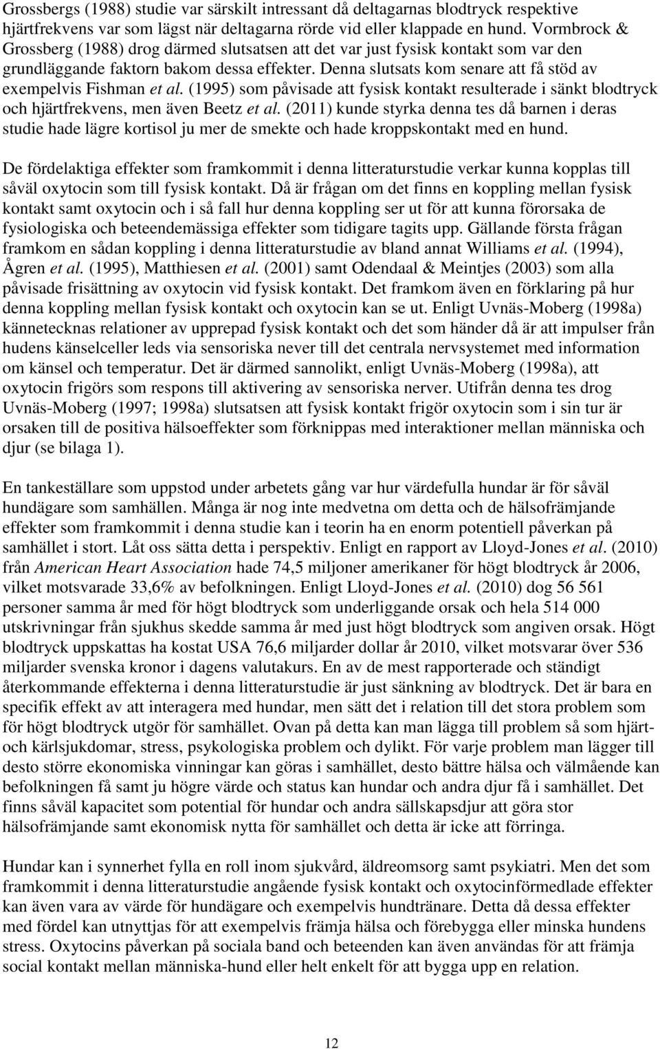 Denna slutsats kom senare att få stöd av exempelvis Fishman et al. (1995) som påvisade att fysisk kontakt resulterade i sänkt blodtryck och hjärtfrekvens, men även Beetz et al.