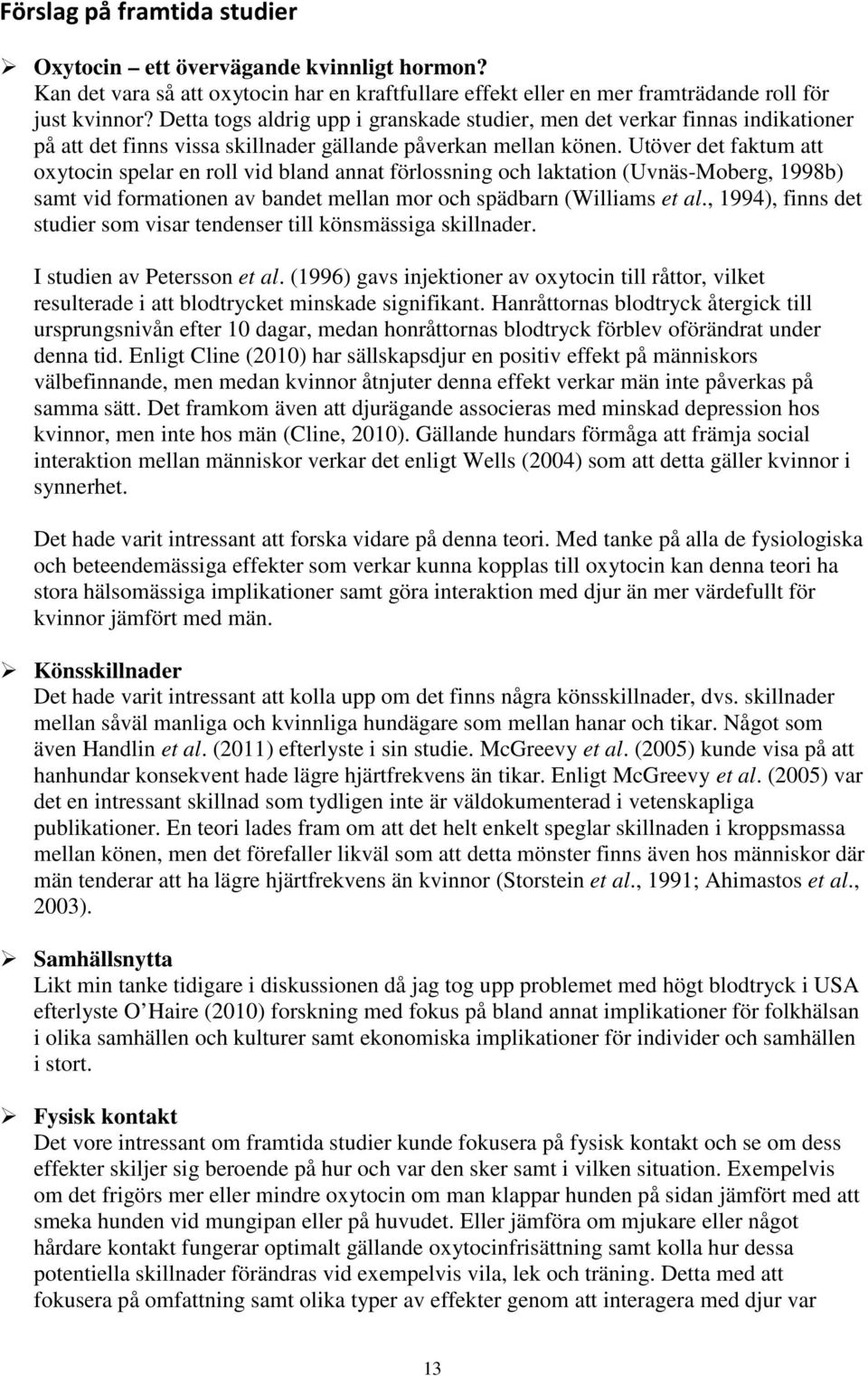 Utöver det faktum att oxytocin spelar en roll vid bland annat förlossning och laktation (Uvnäs-Moberg, 1998b) samt vid formationen av bandet mellan mor och spädbarn (Williams et al.