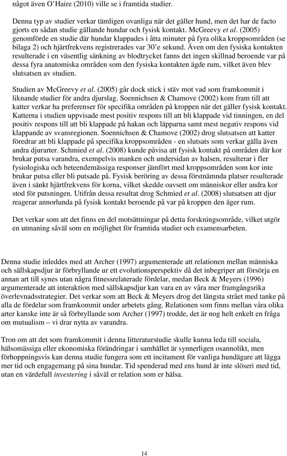 (2005) genomförde en studie där hundar klappades i åtta minuter på fyra olika kroppsområden (se bilaga 2) och hjärtfrekvens registrerades var 30 e sekund.