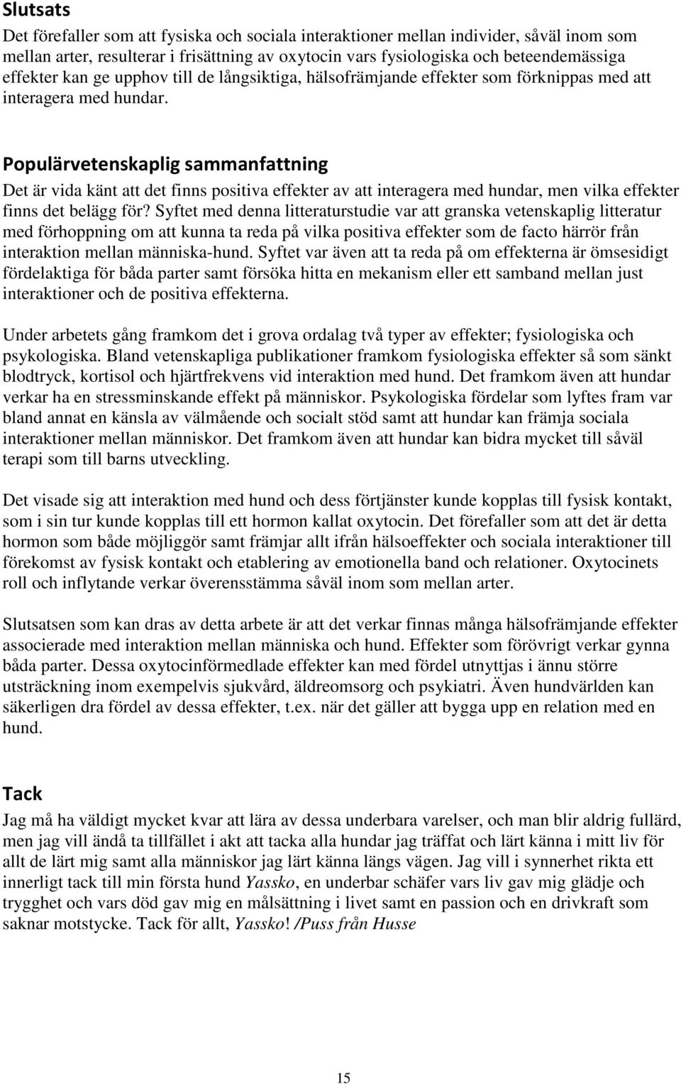 Populärvetenskaplig sammanfattning Det är vida känt att det finns positiva effekter av att interagera med hundar, men vilka effekter finns det belägg för?
