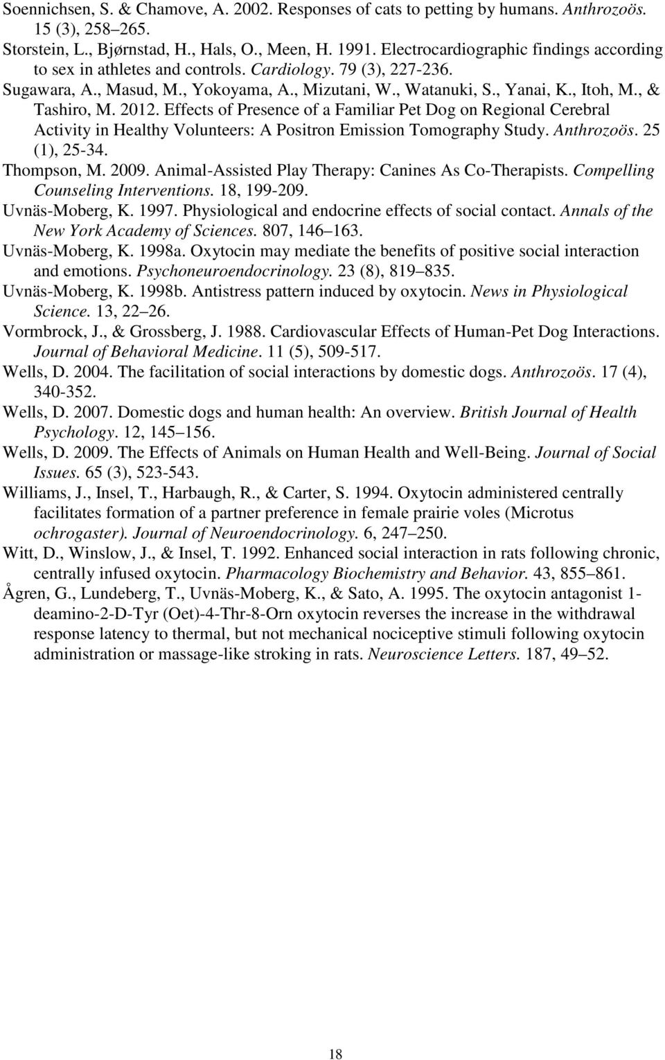 , & Tashiro, M. 2012. Effects of Presence of a Familiar Pet Dog on Regional Cerebral Activity in Healthy Volunteers: A Positron Emission Tomography Study. Anthrozoös. 25 (1), 25-34. Thompson, M. 2009.