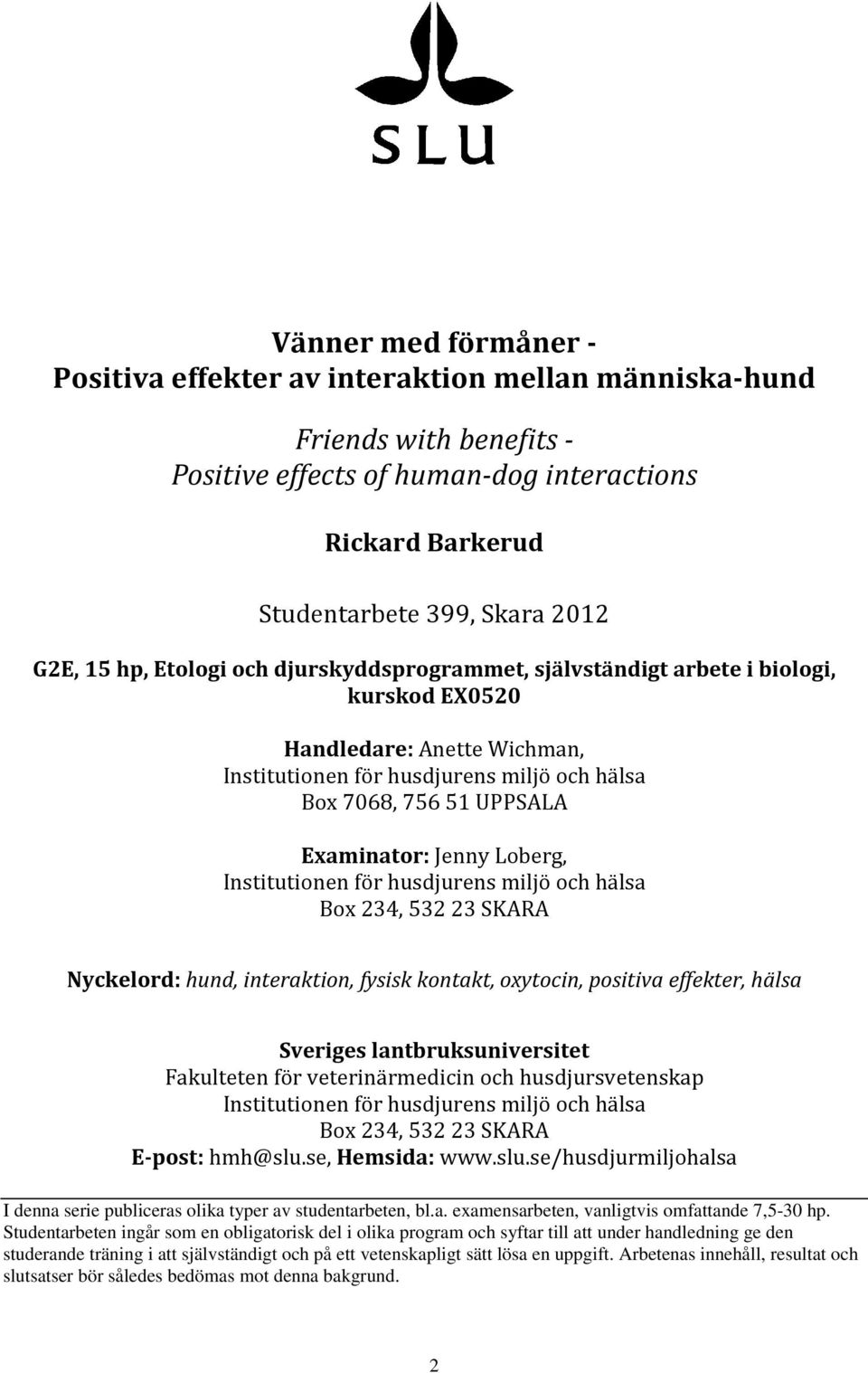 Jenny Loberg, Institutionen för husdjurens miljö och hälsa Box 234, 532 23 SKARA Nyckelord: hund, interaktion, fysisk kontakt, oxytocin, positiva effekter, hälsa Sveriges lantbruksuniversitet