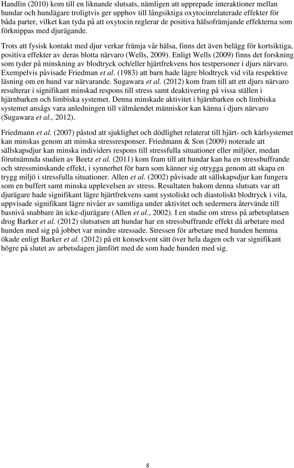 Trots att fysisk kontakt med djur verkar främja vår hälsa, finns det även belägg för kortsiktiga, positiva effekter av deras blotta närvaro (Wells, 2009).