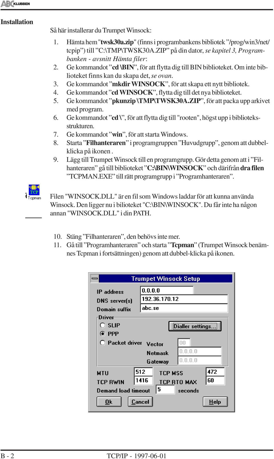 4. Ge kommandot cd WINSOCK, flytta dig till det nya biblioteket. 5. Ge kommandot pkunzip \TMP\TWSK30A.ZIP, för att packa upp arkivet med program. 6.